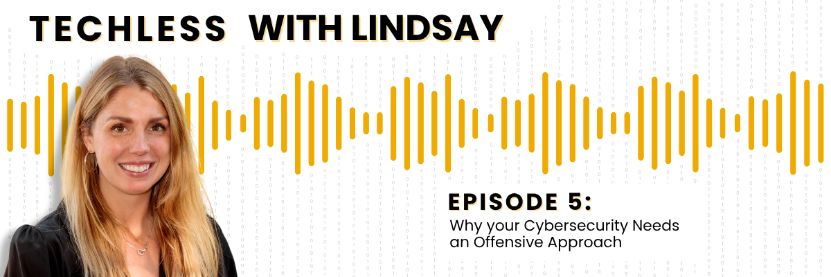 Techless episode 5: Why your cybersecurity needs an offense driven approach with audio bars behind a picture of Lindsay