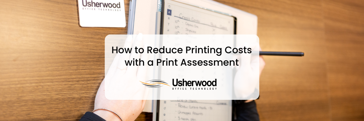 How to Reduce Printing Costs with a Print Assessment on top of a photo of someone writing on an ipad